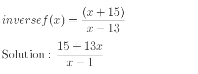 The inverse of f(x)=((x+15))/(x-13) is (15+13x)/(x-1)